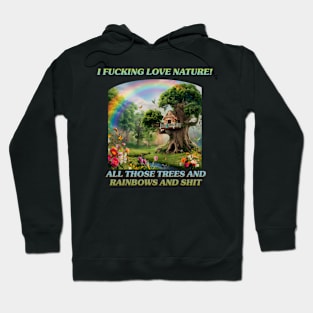 I fucking love nature! All those trees and rainbows and shit Hoodie